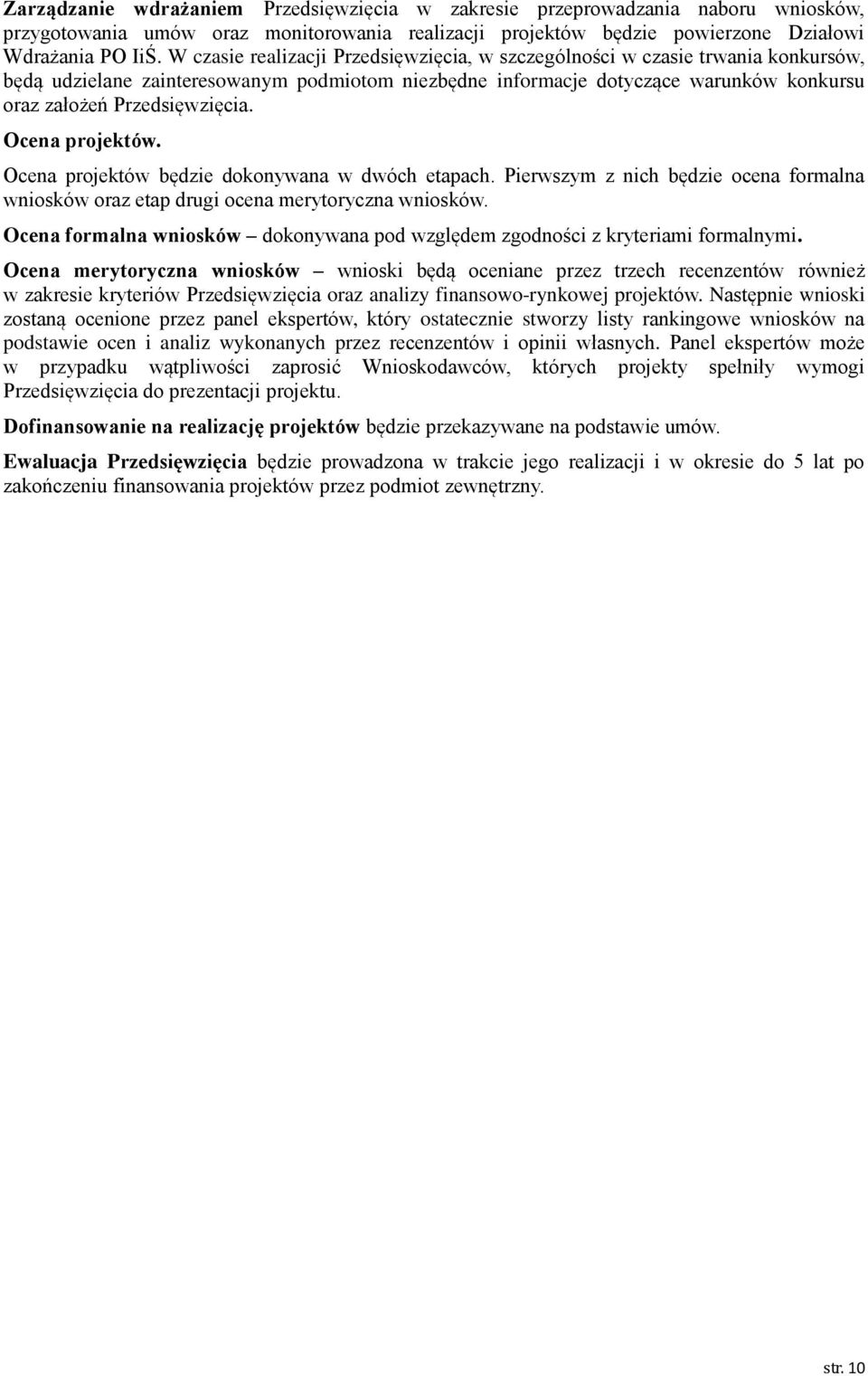 Ocena projektów. Ocena projektów będzie dokonywana w dwóch etapach. Pierwszym z nich będzie ocena formalna wniosków oraz etap drugi ocena merytoryczna wniosków.