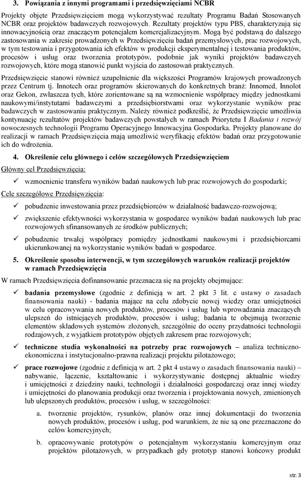 Mogą być podstawą do dalszego zastosowania w zakresie prowadzonych w Przedsięwzięciu badań przemysłowych, prac rozwojowych, w tym testowania i przygotowania ich efektów w produkcji eksperymentalnej i