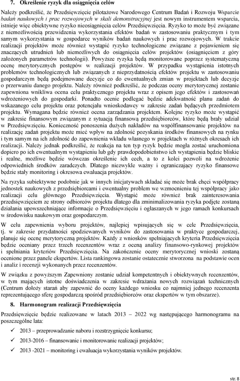 Ryzyko to może być związane z niemożliwością przewidzenia wykorzystania efektów badań w zastosowaniu praktycznym i tym samym wykorzystania w gospodarce wyników badań naukowych i prac rozwojowych.