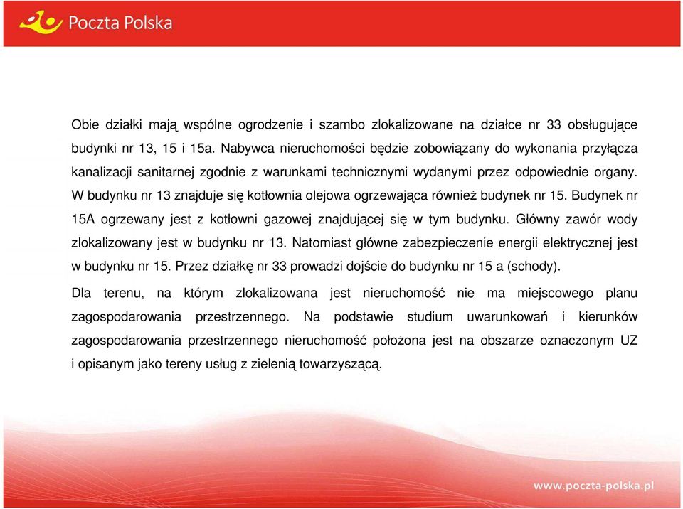 W budynku nr 13 znajduje się kotłownia olejowa ogrzewająca również budynek nr 15. Budynek nr 15A ogrzewany jest z kotłowni gazowej znajdującej się w tym budynku.