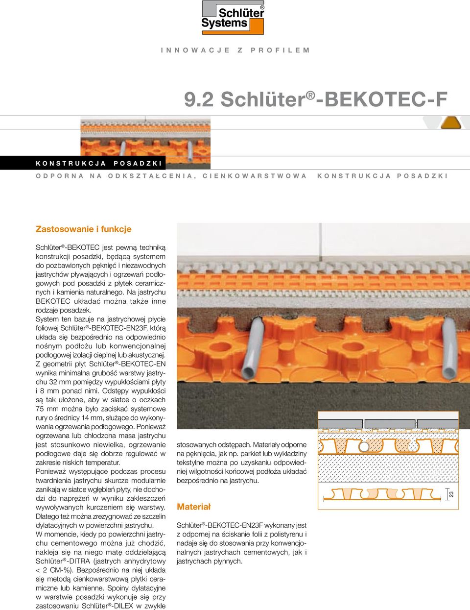 Schlüter -BEKOTEC jest pewną techniką konstrukcji posadzki, będącą systemem do pozbawionych pęknięć i niezawodnych jastrychów pływających i ogrzewań podłogowych pod posadzki z płytek ceramicznych i
