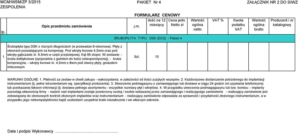 Śrubopłyta typy DSK o róznych długościach (w przewadze 6-otworowa). Płyty z otworami pozwalającymi na kompresję. Pod wkręty korowe 4,5mm oraz pod wkręty gąbczaste śr. 6,5mm w częśi przytulejowej.