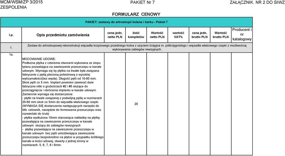 Wymaga się by płytka na trwałe była związana fabrycznie z pętlą plecioną poliestrową o wysokiej wytrzymałości(bez węzła). Długość pętli od 10-60 mm. Skok pętli co 5 mm.