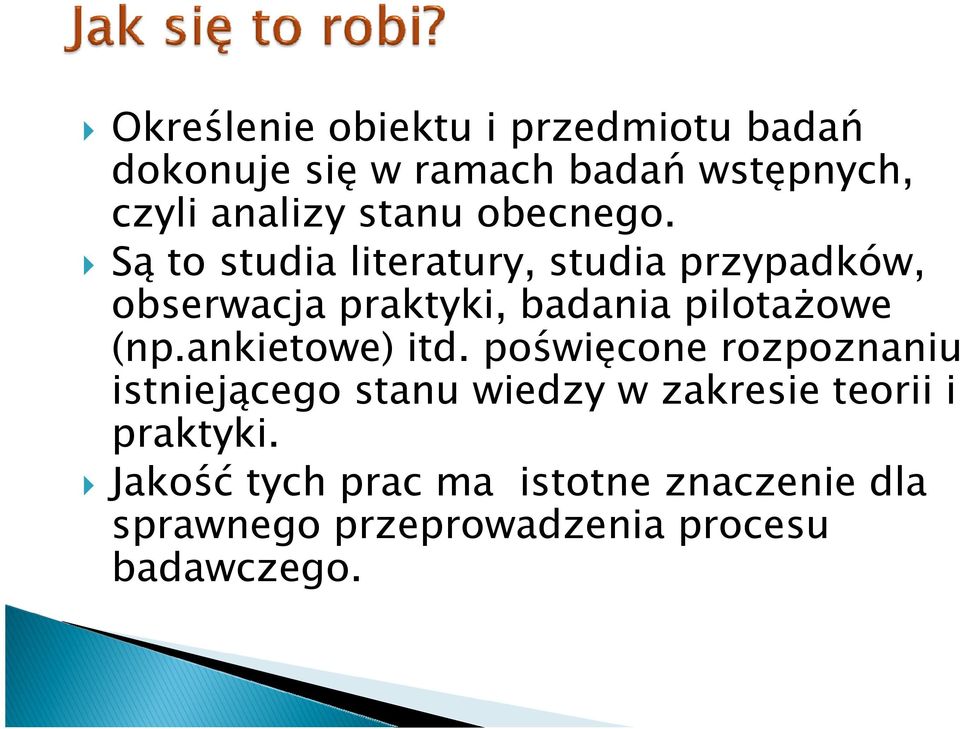 Są to studia literatury, studia przypadków, obserwacja praktyki, badania pilotażowe (np.