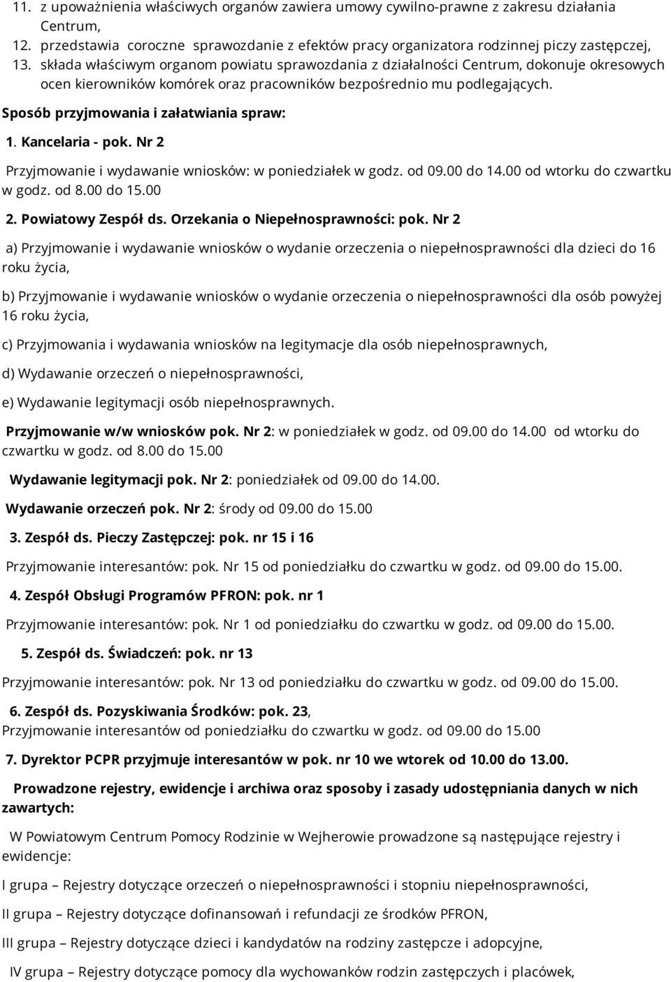 Sposób przyjmowania i załatwiania spraw: 1. Kancelaria - pok. Nr 2 Przyjmowanie i wydawanie wniosków: w poniedziałek w godz. od 09.00 do 14.00 od wtorku do czwartku w godz. od 8.00 do 15.00 2.