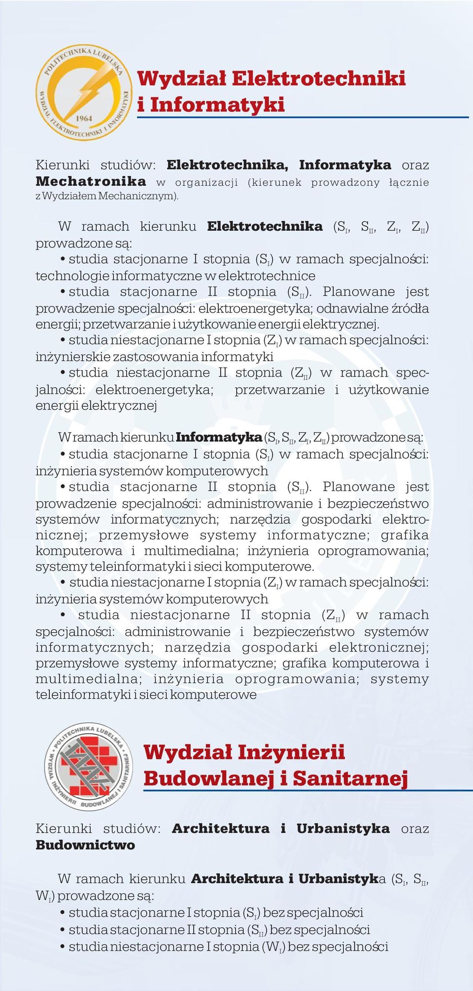 stopnia (S II). Planowane jest prowadzenie specjalnoœci: elektroenergetyka; odnawialne Ÿród³a energii; przetwarzanie i u ytkowanie energii elektrycznej.