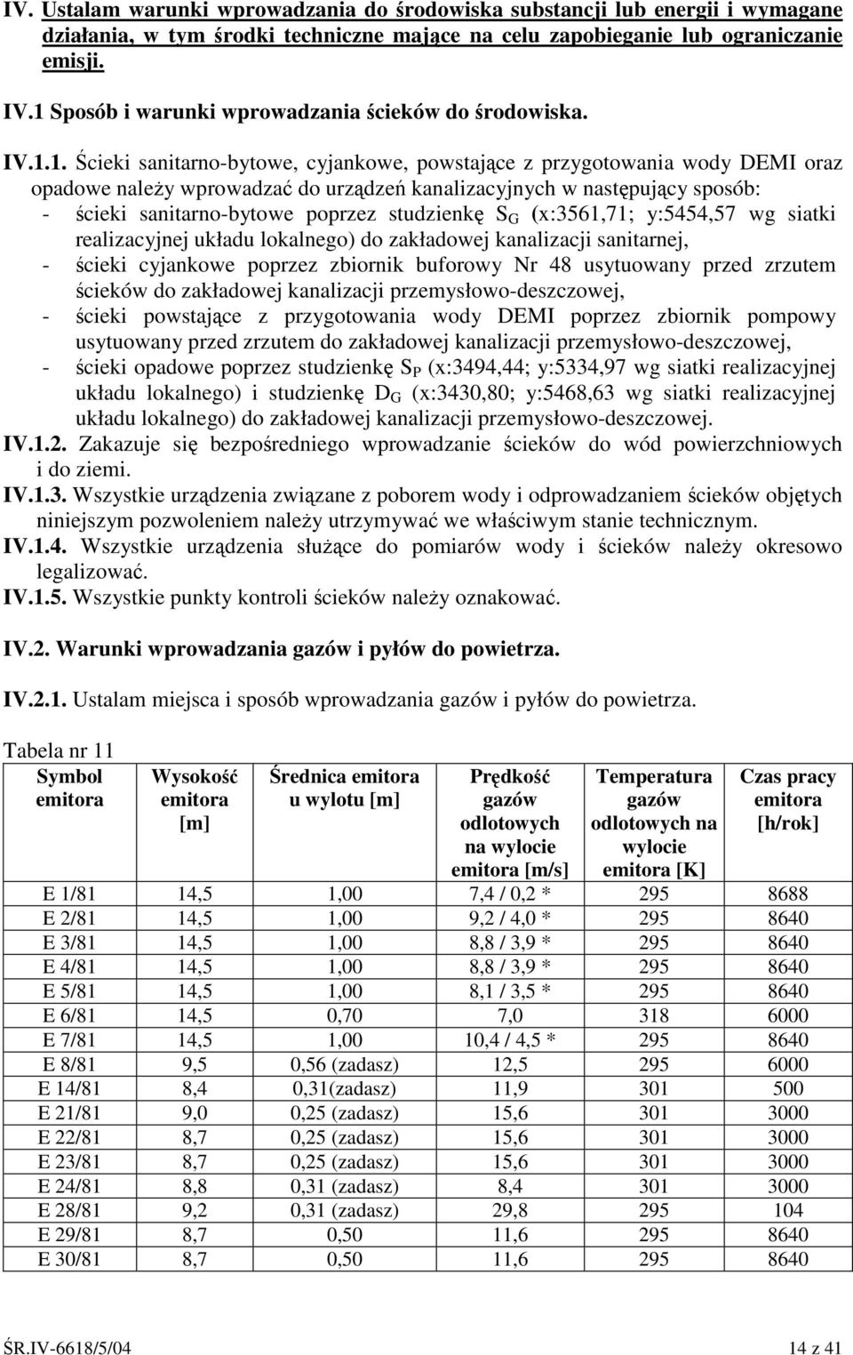 sposób: - cieki sanitarno-bytowe poprzez studzienk S G (x:3561,71; y:5454,57 wg siatki realizacyjnej układu lokalnego) do zakładowej kanalizacji sanitarnej, - cieki cyjankowe poprzez zbiornik