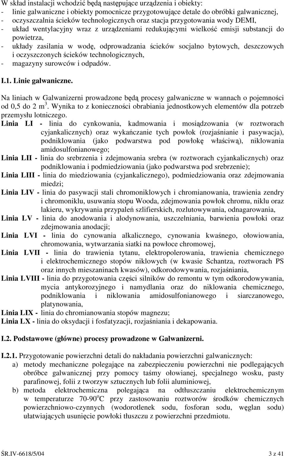 oczyszczonych cieków technologicznych, - magazyny surowców i odpadów. I.1. Linie galwaniczne. Na liniach w Galwanizerni prowadzone bd procesy galwaniczne w wannach o pojemnoci od 0,5 do 2 m 3.