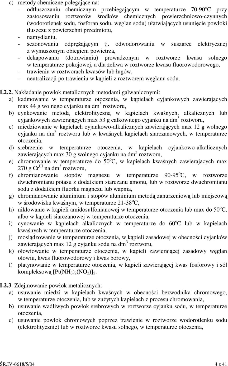 odwodorowaniu w suszarce elektrycznej z wymuszonym obiegiem powietrza, - dekapowaniu (dotrawianiu) prowadzonym w roztworze kwasu solnego w temperaturze pokojowej, a dla eliwa w roztworze kwasu