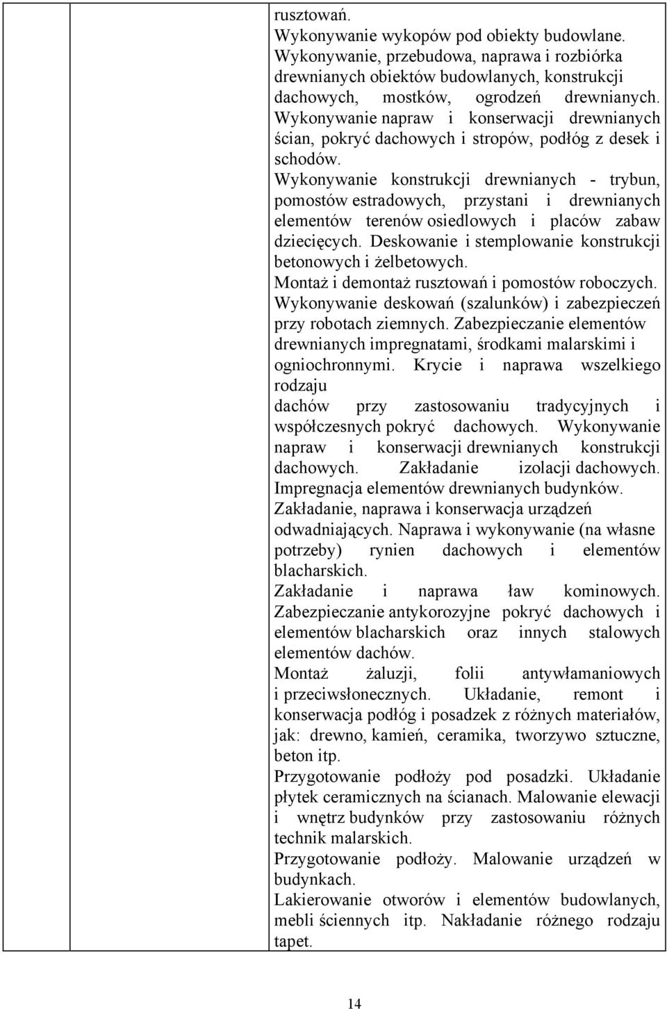 Wykonywanie konstrukcji drewnianych - trybun, pomostów estradowych, przystani i drewnianych elementów terenów osiedlowych i placów zabaw dziecięcych.