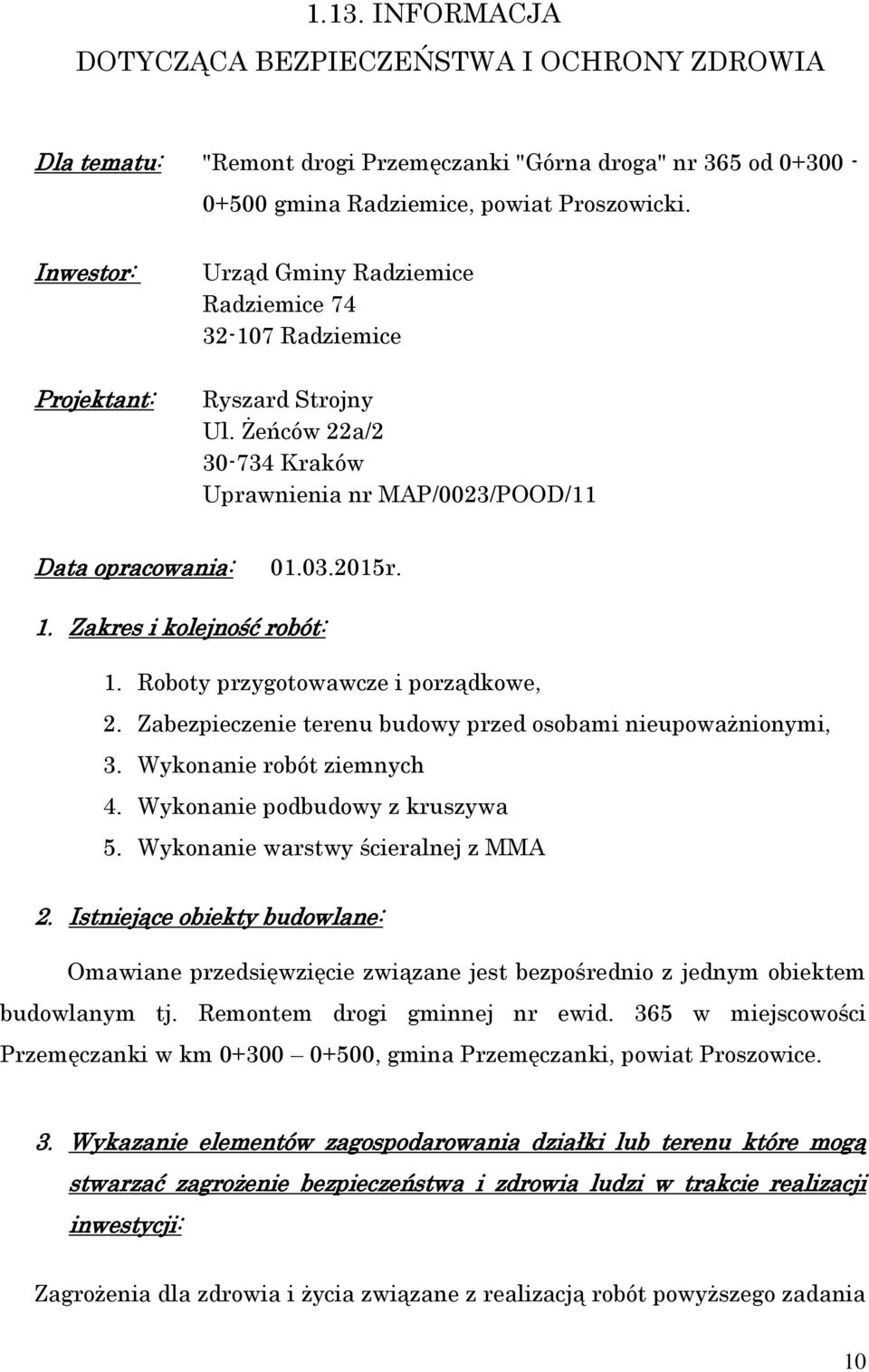 Zakres i kolejność robót: 1. Roboty przygotowawcze i porządkowe, 2. Zabezpieczenie terenu budowy przed osobami nieupoważnionymi, 3. Wykonanie robót ziemnych 4. Wykonanie podbudowy z kruszywa 5.