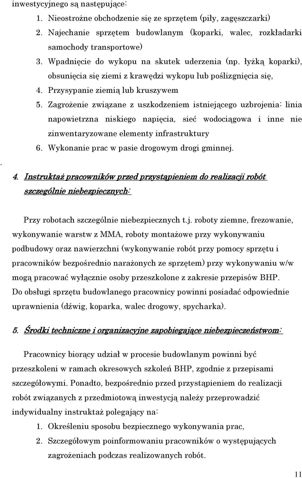 Zagrożenie związane z uszkodzeniem istniejącego uzbrojenia: linia napowietrzna niskiego napięcia, sieć wodociągowa i inne nie zinwentaryzowane elementy infrastruktury 6.