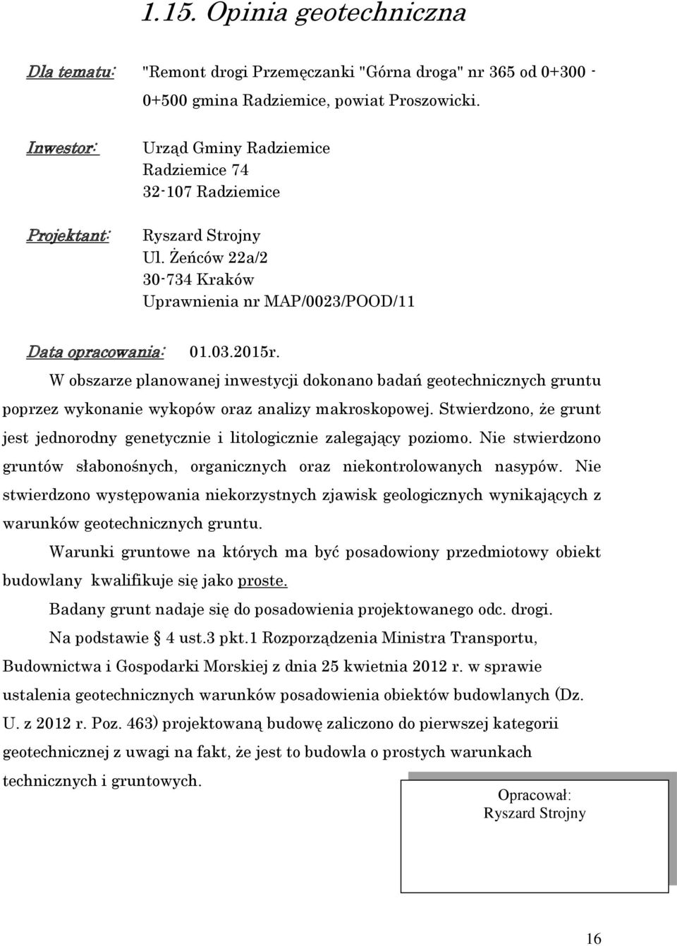 W obszarze planowanej inwestycji dokonano badań geotechnicznych gruntu poprzez wykonanie wykopów oraz analizy makroskopowej.