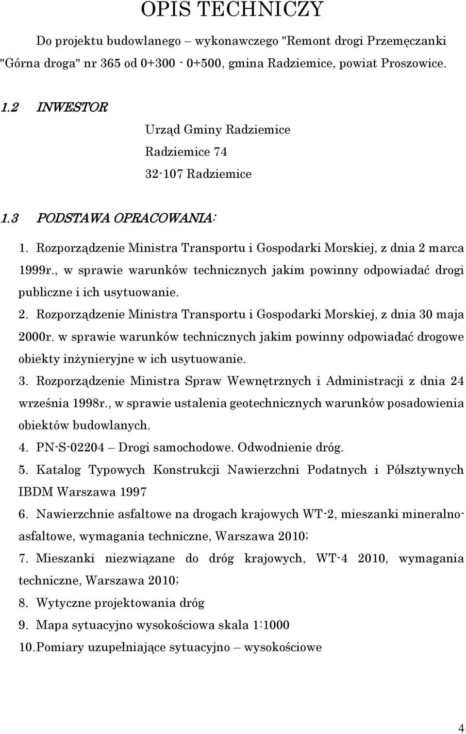 , w sprawie warunków technicznych jakim powinny odpowiadać drogi publiczne i ich usytuowanie. 2. Rozporządzenie Ministra Transportu i Gospodarki Morskiej, z dnia 30 maja 2000r.