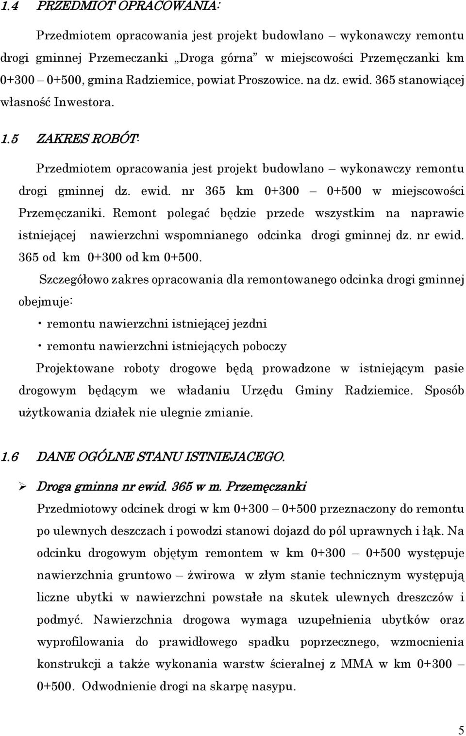 Remont polegać będzie przede wszystkim na naprawie istniejącej nawierzchni wspomnianego odcinka drogi gminnej dz. nr ewid. 365 od km 0+300 od km 0+500.