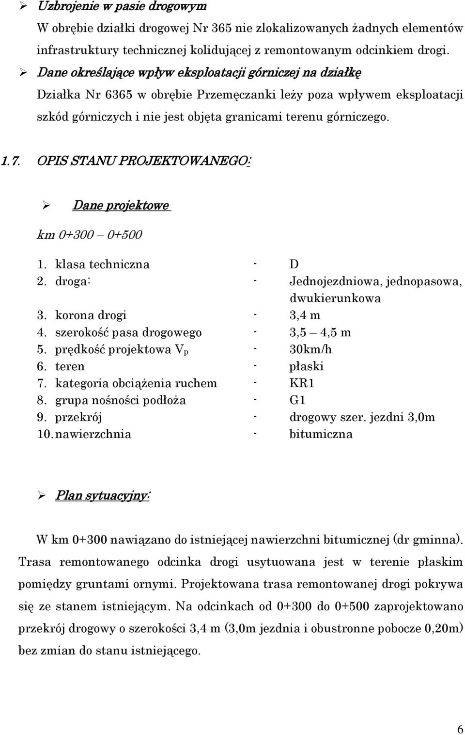 OPIS STANU PROJEKTOWANEGO: Dane projektowe km 0+300 0+500 1. klasa techniczna - D 2. droga: - Jednojezdniowa, jednopasowa, dwukierunkowa 3. korona drogi - 3,4 m 4.