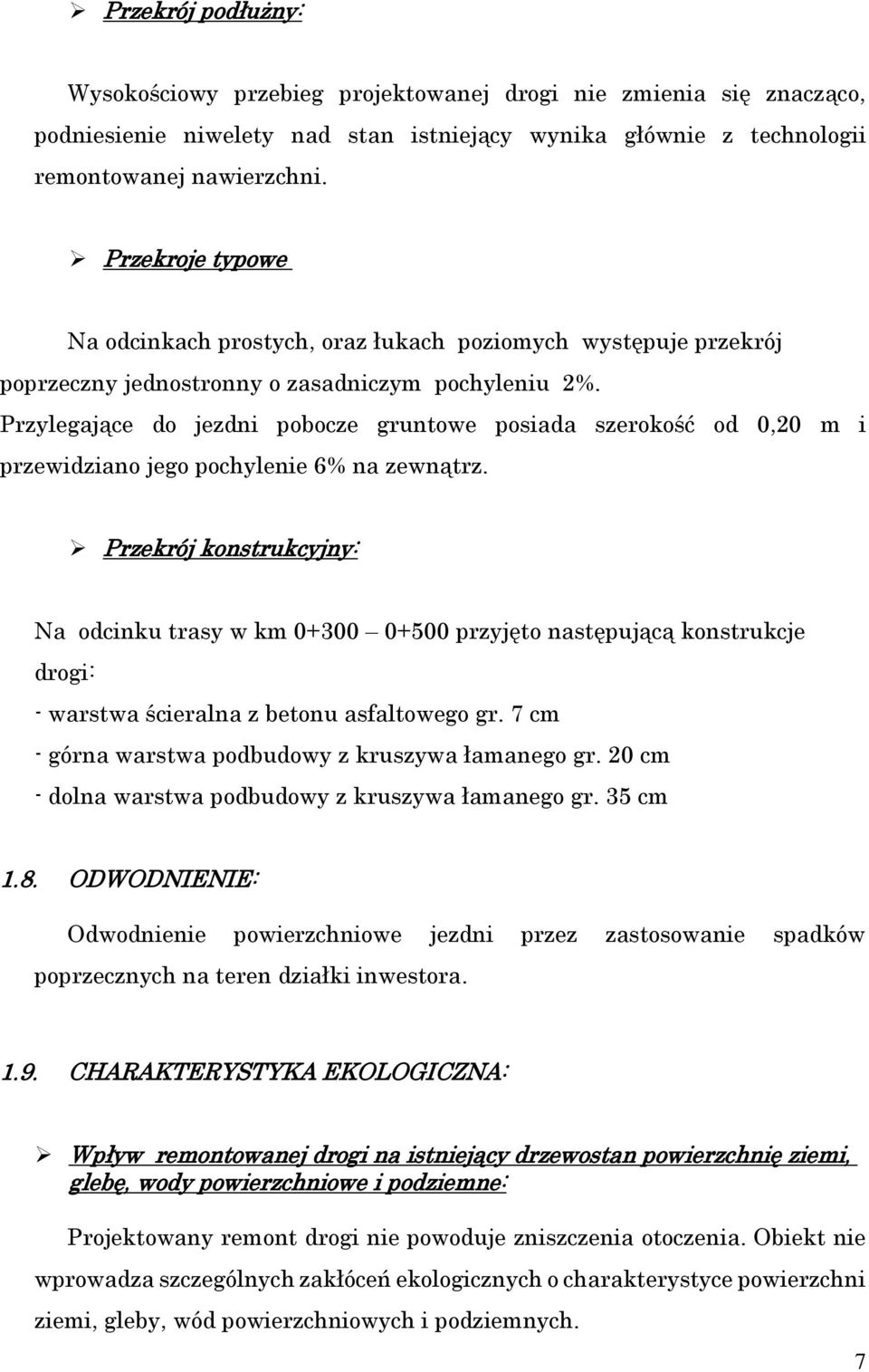 Przylegające do jezdni pobocze gruntowe posiada szerokość od 0,20 m i przewidziano jego pochylenie 6% na zewnątrz.