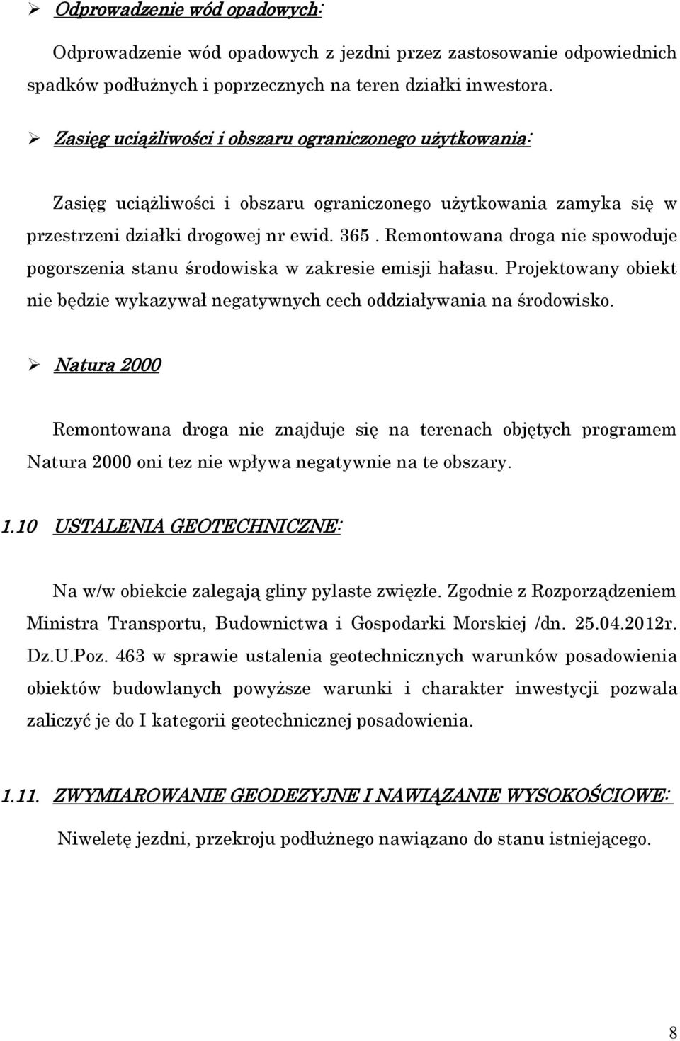 Remontowana droga nie spowoduje pogorszenia stanu środowiska w zakresie emisji hałasu. Projektowany obiekt nie będzie wykazywał negatywnych cech oddziaływania na środowisko.