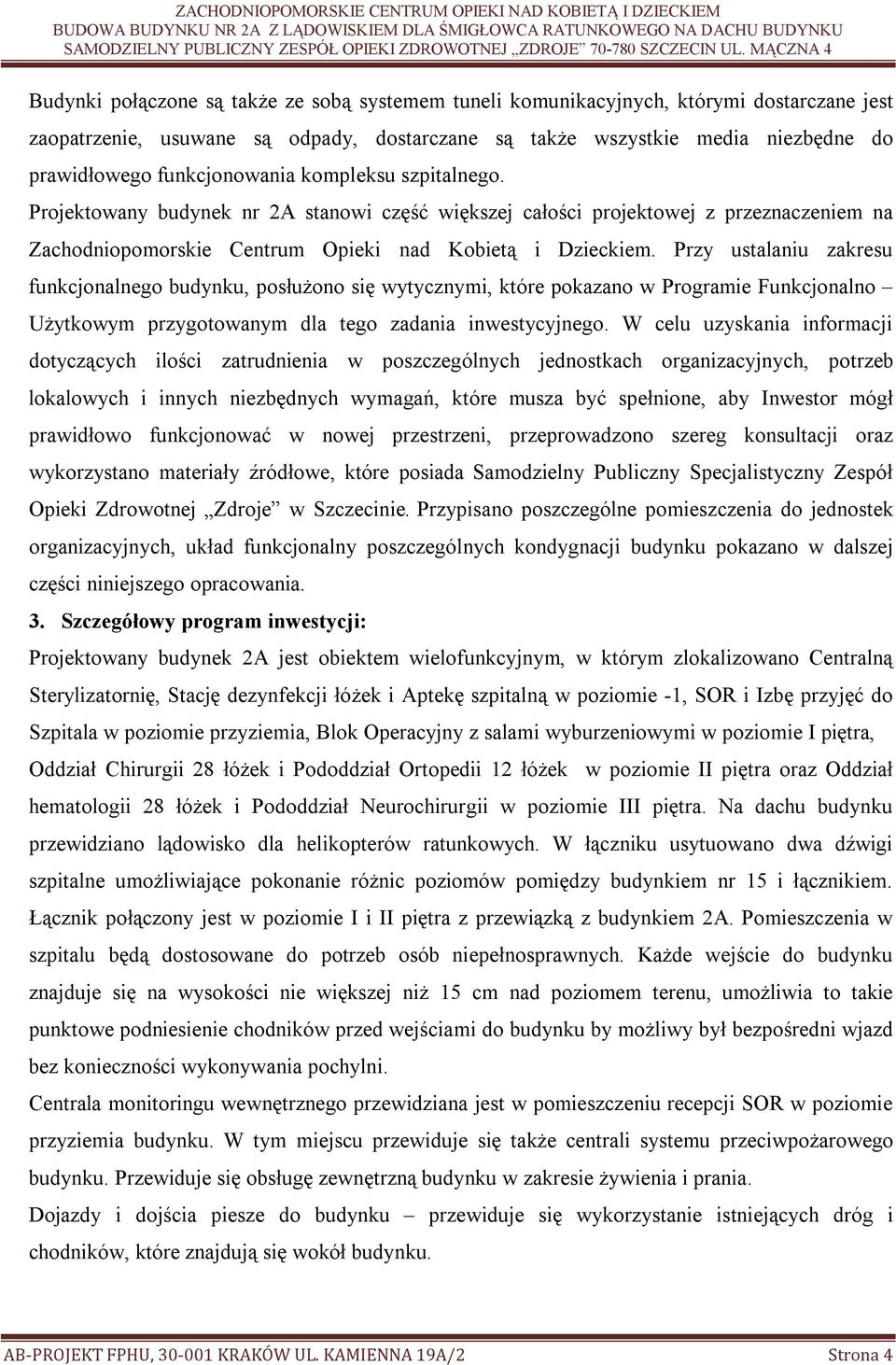 Przy ustalaniu zakresu funkcjonalnego budynku, posłużono się wytycznymi, które pokazano w Programie Funkcjonalno Użytkowym przygotowanym dla tego zadania inwestycyjnego.