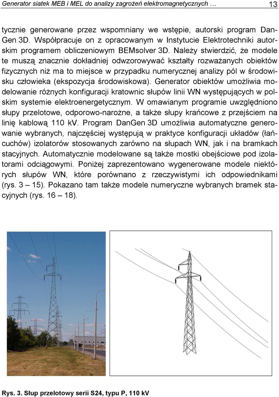 NaleŜy stwierdzić, Ŝe modele te muszą znacznie dokładniej odwzorowywać kształty rozwaŝanych obiektów fizycznych niŝ ma to miejsce w przypadku numerycznej analizy pól w środowisku człowieka
