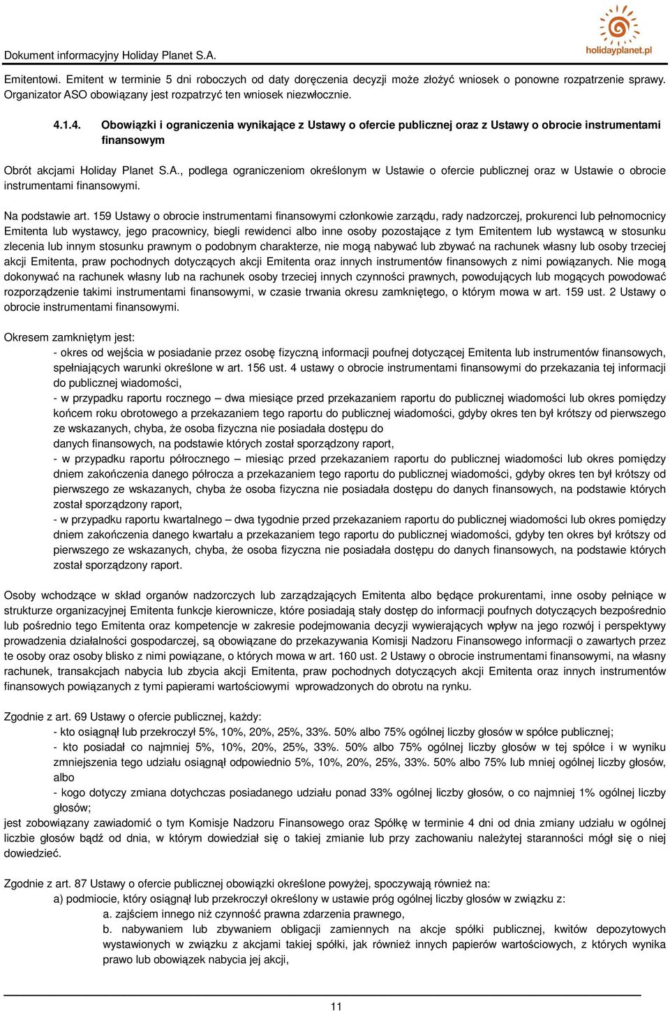 , podlega ograniczeniom określonym w Ustawie o ofercie publicznej oraz w Ustawie o obrocie instrumentami finansowymi. Na podstawie art.