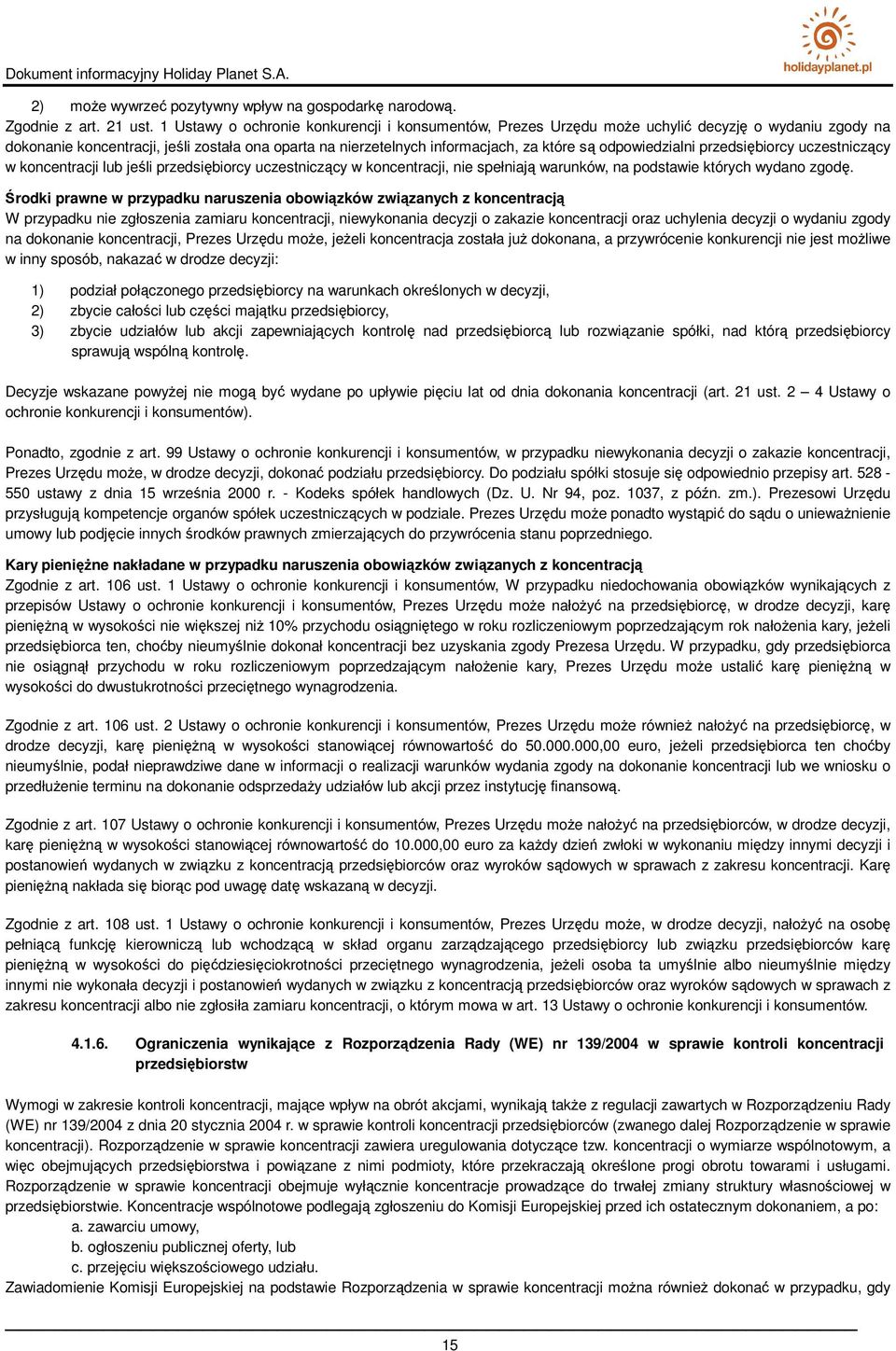 odpowiedzialni przedsiębiorcy uczestniczący w koncentracji lub jeśli przedsiębiorcy uczestniczący w koncentracji, nie spełniają warunków, na podstawie których wydano zgodę.