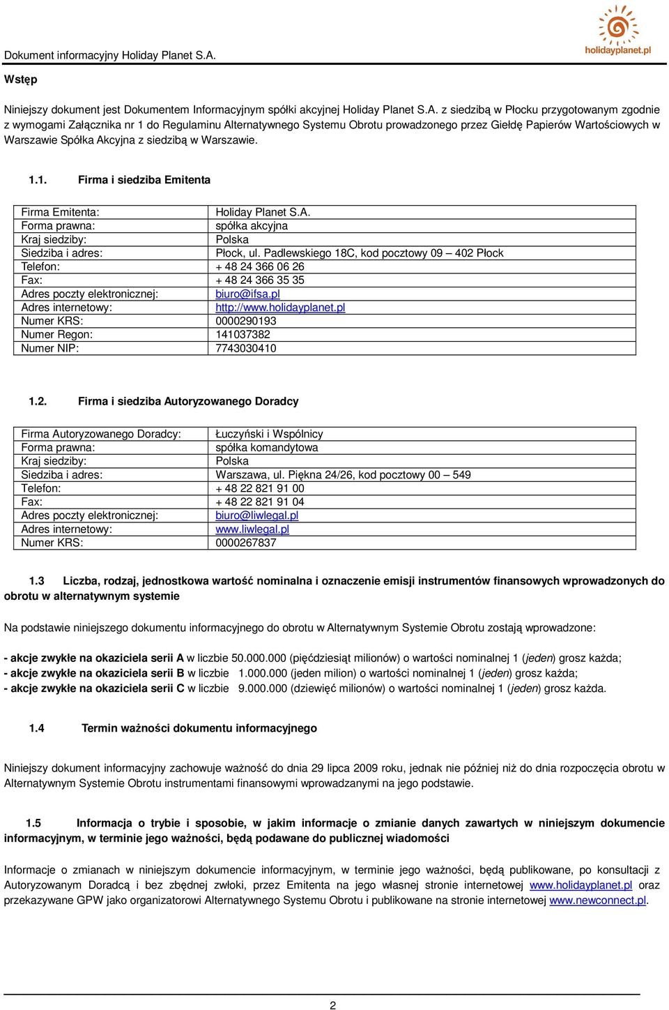w Warszawie. 1.1. Firma i siedziba Emitenta Firma Emitenta: Holiday Planet S.A. Forma prawna: spółka akcyjna Kraj siedziby: Polska Siedziba i adres: Płock, ul.
