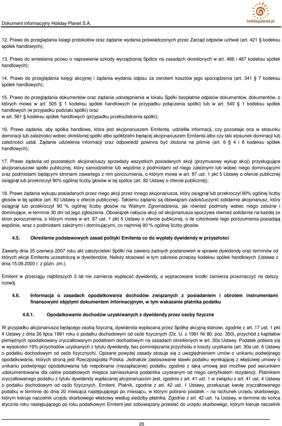 Prawo do przeglądania księgi akcyjnej i Ŝądania wydania odpisu za zwrotem kosztów jego sporządzenia (art. 341 7 kodeksu spółek handlowych); 15.
