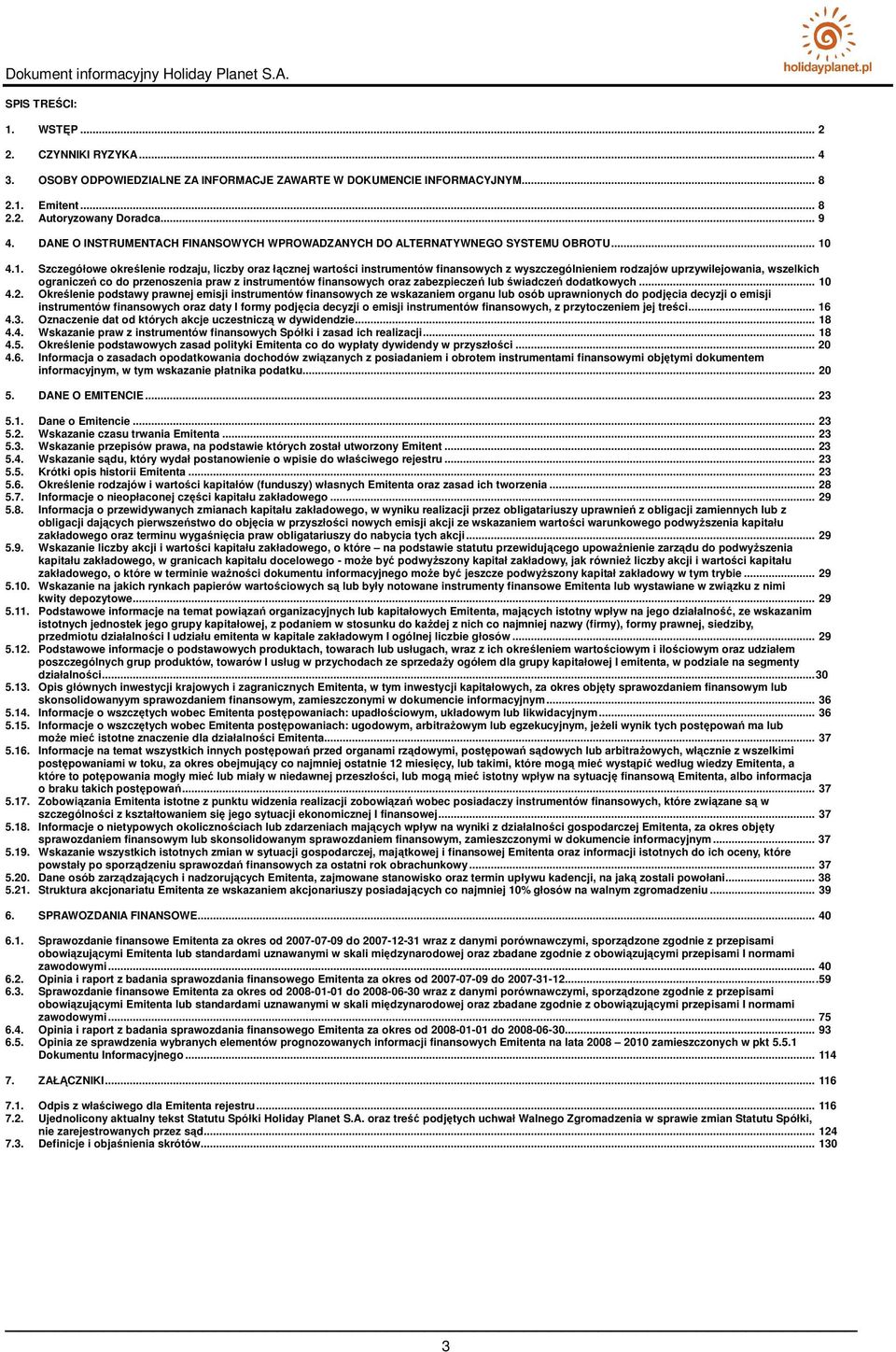 4.1. Szczegółowe określenie rodzaju, liczby oraz łącznej wartości instrumentów finansowych z wyszczególnieniem rodzajów uprzywilejowania, wszelkich ograniczeń co do przenoszenia praw z instrumentów