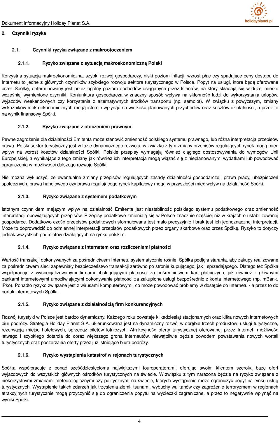 1. Ryzyko związane z sytuacją makroekonomiczną Polski Korzystna sytuacja makroekonomiczna, szybki rozwój gospodarczy, niski poziom inflacji, wzrost płac czy spadające ceny dostępu do Internetu to