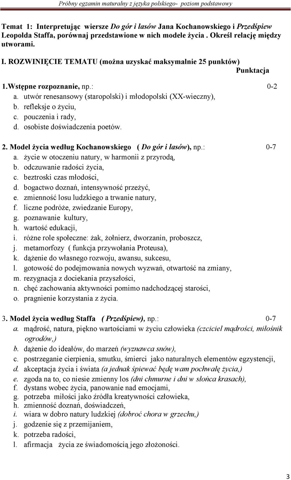 Model życia według Kochanowskiego ( Do gór i lasów), np.: 0-7 a. życie w otoczeniu natury, w harmonii z przyrodą, b. odczuwanie radości życia, c. beztroski czas młodości, d.