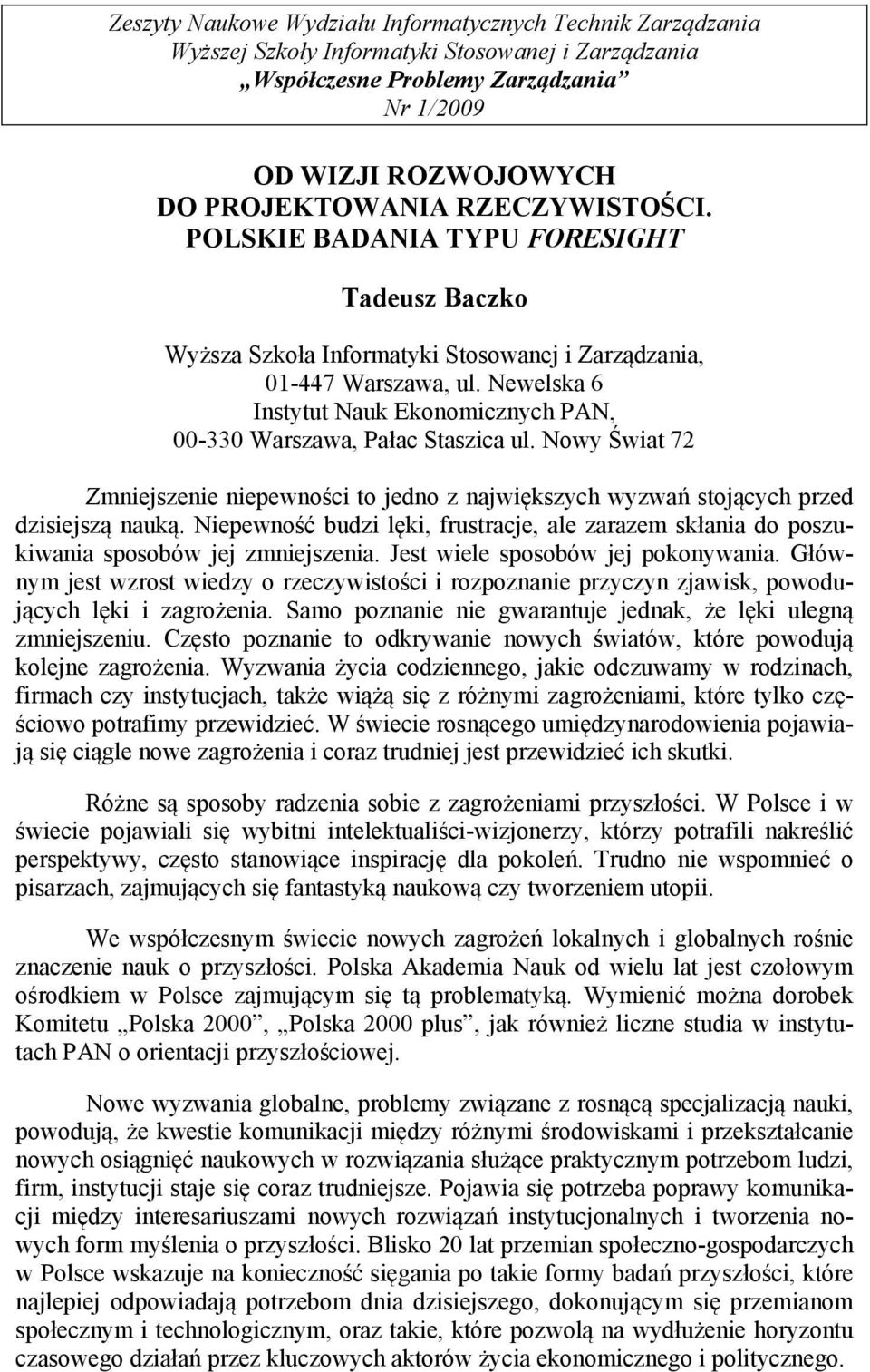 Newelska 6 Instytut Nauk Ekonomicznych PAN, 00-330 Warszawa, Pałac Staszica ul. Nowy Świat 72 Zmniejszenie niepewności to jedno z największych wyzwań stojących przed dzisiejszą nauką.