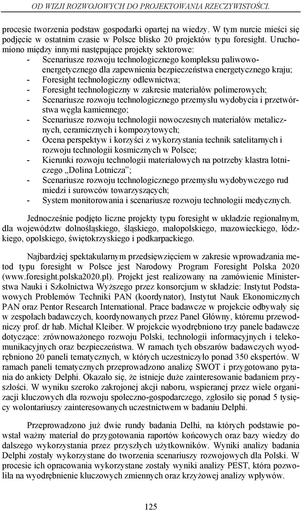 Uruchomiono między innymi następujące projekty sektorowe: - Scenariusze rozwoju technologicznego kompleksu paliwowoenergetycznego dla zapewnienia bezpieczeństwa energetycznego kraju; - Foresight