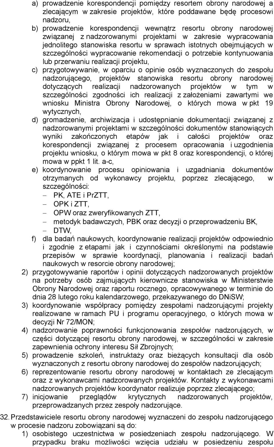 kontynuowania lub przerwaniu realizacji projektu, c) przygotowywanie, w oparciu o opinie osób wyznaczonych do zespołu nadzorującego, projektów stanowiska resortu obrony narodowej dotyczących