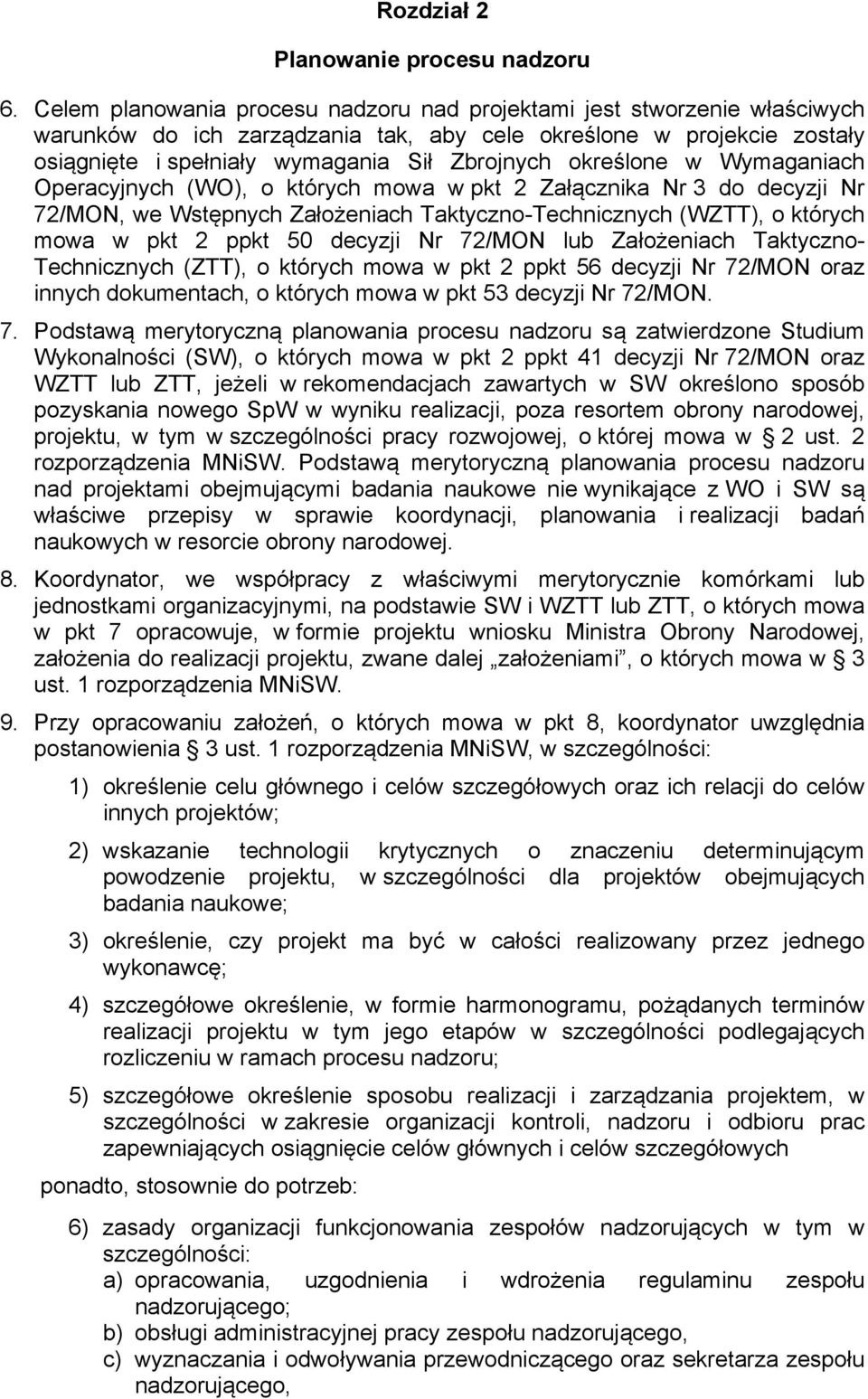 określone w Wymaganiach Operacyjnych (WO), o których mowa w pkt 2 Załącznika Nr 3 do decyzji Nr 72/MON, we Wstępnych Założeniach Taktyczno-Technicznych (WZTT), o których mowa w pkt 2 ppkt 50 decyzji