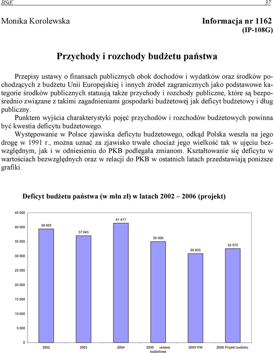 gospodarki budżetowej jak deficyt budżetowy i dług publiczny. Punktem wyjścia charakterystyki pojęć przychodów i rozchodów budżetowych powinna być kwestia deficytu budżetowego.