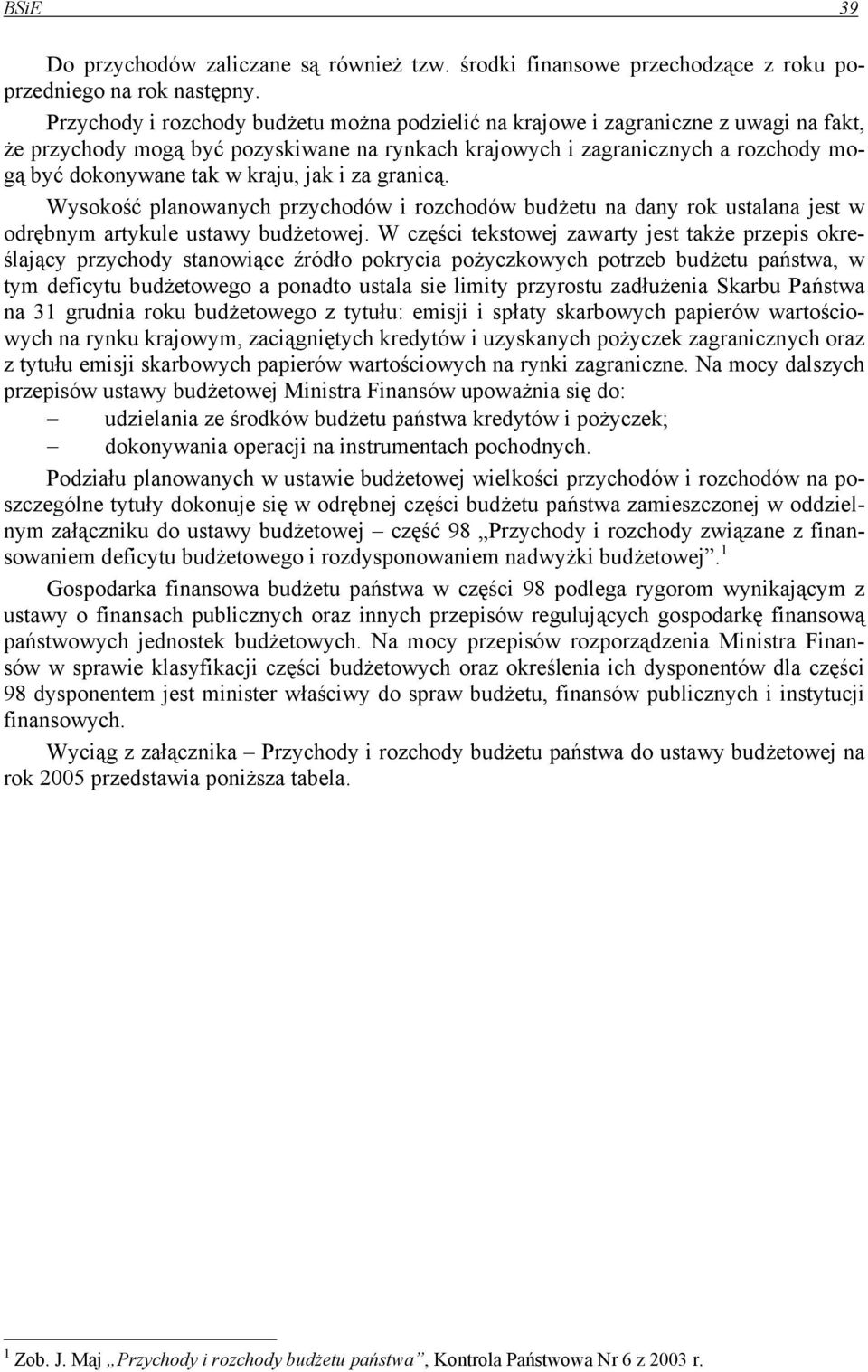 kraju, jak i za granicą. Wysokość planowanych przychodów i rozchodów budżetu na dany rok ustalana jest w odrębnym artykule ustawy budżetowej.