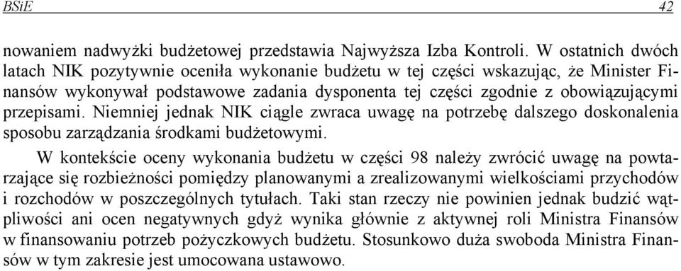 Niemniej jednak NIK ciągle zwraca uwagę na potrzebę dalszego doskonalenia sposobu zarządzania środkami budżetowymi.