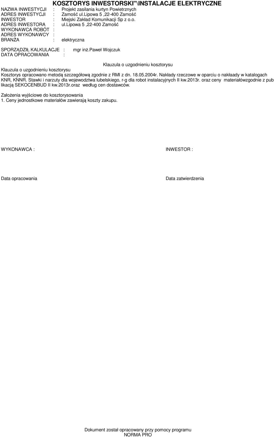 paweł Wojczuk Kosztorys opracowano etodą szczegółową zgodnie z RMI z dn. 18.05.2004r. Nakłady rzeczowe w oparciu o nakłaady w katalogach KNR, KNNR.