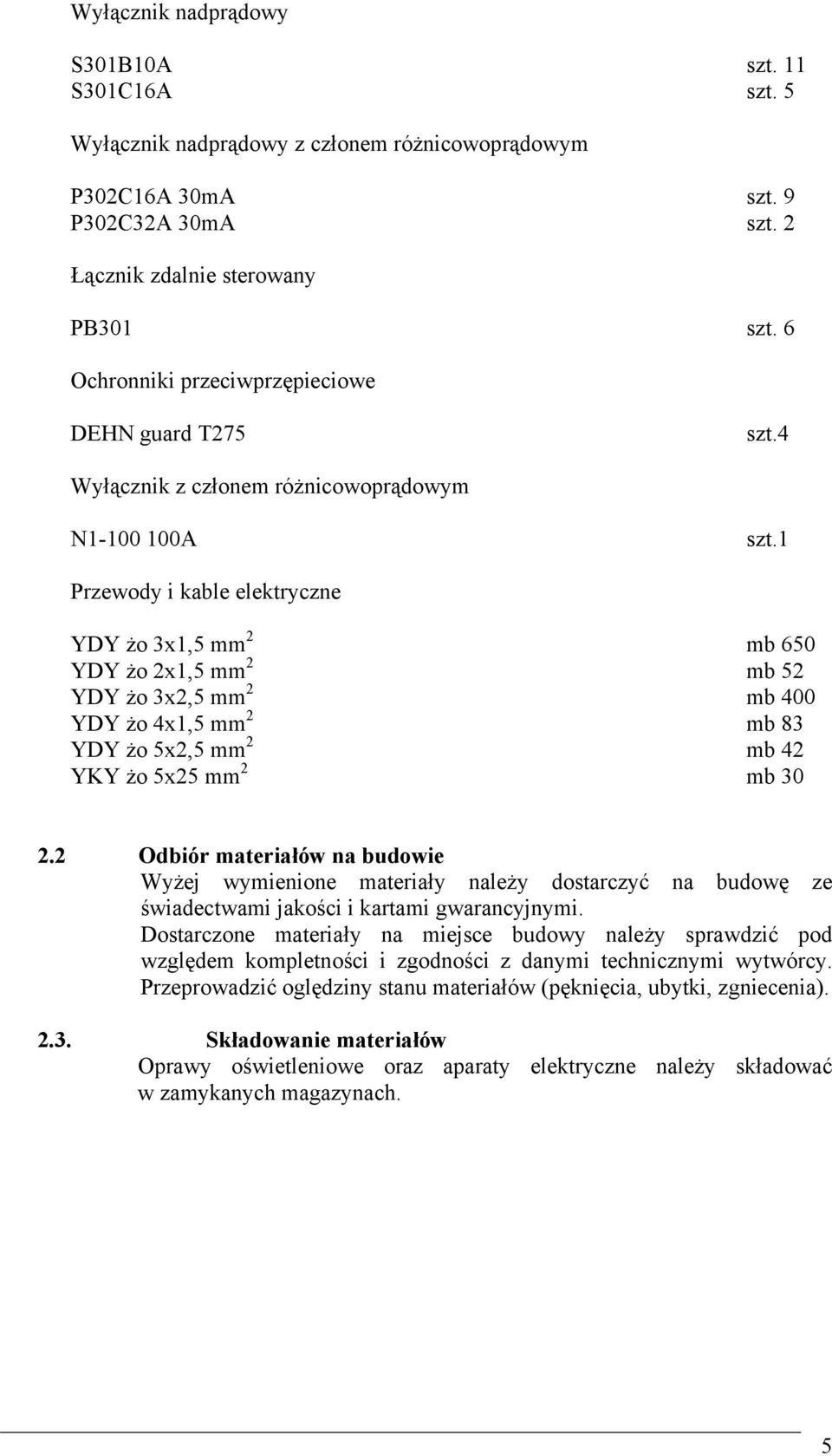 1 Przewody i kable elektryczne YDY żo 3x1,5 mm 2 mb 650 YDY żo 2x1,5 mm 2 mb 52 YDY żo 3x2,5 mm 2 mb 400 YDY żo 4x1,5 mm 2 mb 83 YDY żo 5x2,5 mm 2 mb 42 YKY żo 5x25 mm 2 mb 30 2.