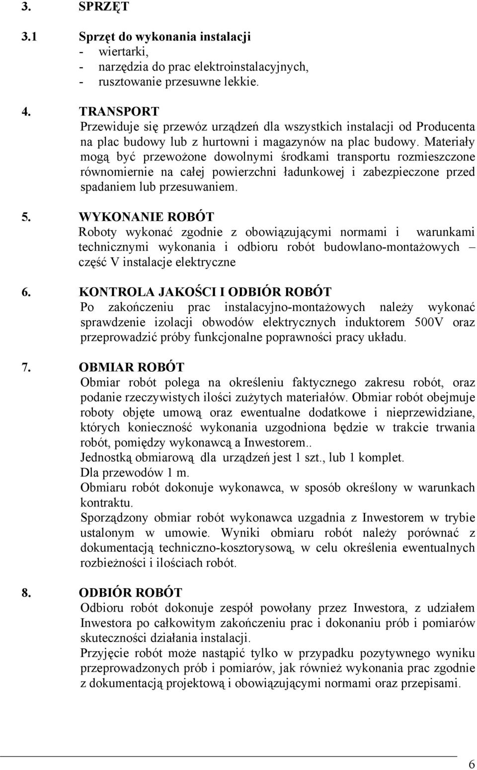 Materiały mogą być przewożone dowolnymi środkami transportu rozmieszczone równomiernie na całej powierzchni ładunkowej i zabezpieczone przed spadaniem lub przesuwaniem. 5.