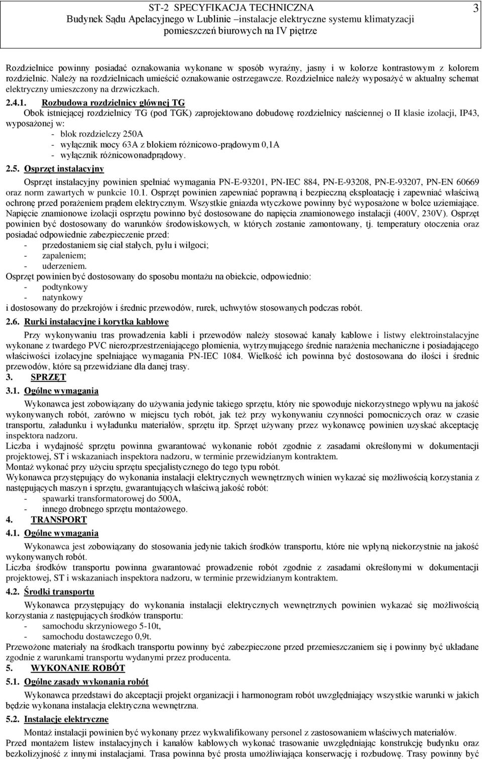 Rozbudowa rozdzielnicy głównej TG Obok istniejącej rozdzielnicy TG (pod TGK) zaprojektowano dobudowę rozdzielnicy naściennej o II klasie izolacji, IP43, wyposażonej w: - blok rozdzielczy 250A -