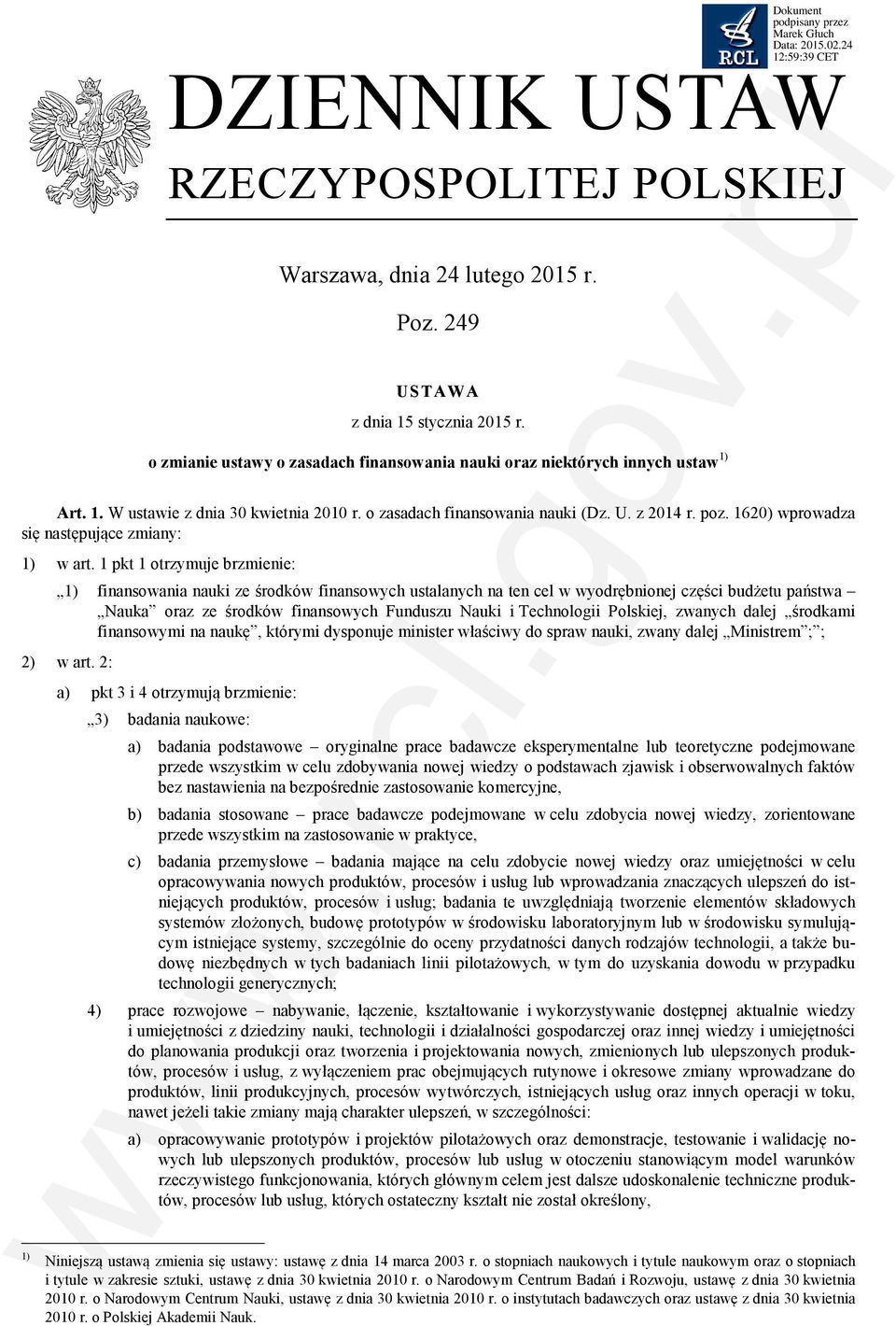 1 pkt 1 otrzymuje brzmienie: 1) finansowania nauki ze środków finansowych ustalanych na ten cel w wyodrębnionej części budżetu państwa Nauka oraz ze środków finansowych Funduszu Nauki i Technologii