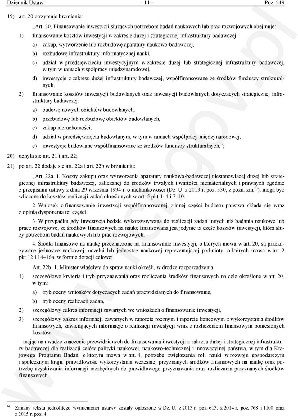 Finansowanie inwestycji służących potrzebom badań naukowych lub prac rozwojowych obejmuje: 1) finansowanie kosztów inwestycji w zakresie dużej i strategicznej infrastruktury badawczej: a) zakup,