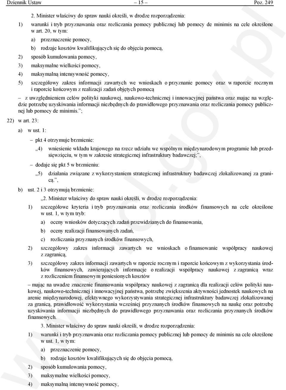 20, w tym: a) przeznaczenie pomocy, b) rodzaje kosztów kwalifikujących się do objęcia pomocą, 2) sposób kumulowania pomocy, 3) maksymalne wielkości pomocy, 4) maksymalną intensywność pomocy, 5)