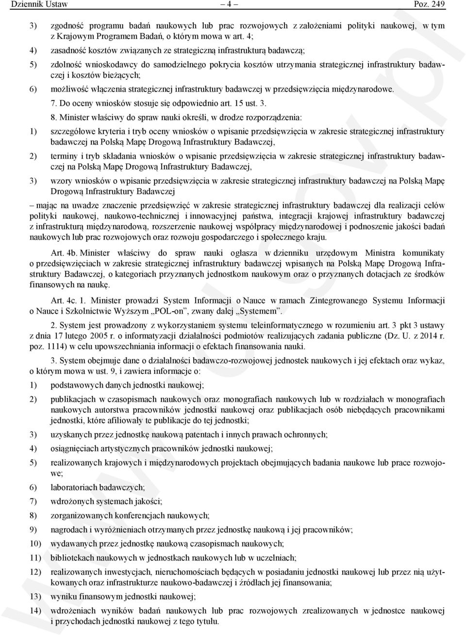 bieżących; 6) możliwość włączenia strategicznej infrastruktury badawczej w przedsięwzięcia międzynarodowe. 7. Do oceny wniosków stosuje się odpowiednio art. 15 ust. 3. 8.