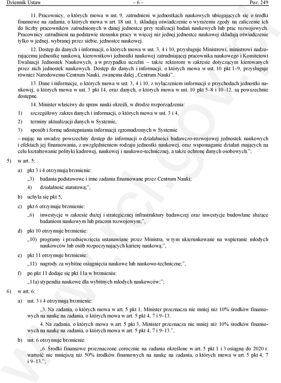 Pracownicy zatrudnieni na podstawie stosunku pracy w więcej niż jednej jednostce naukowej składają oświadczenie tylko w jednej, wybranej przez siebie, jednostce naukowej. 12.