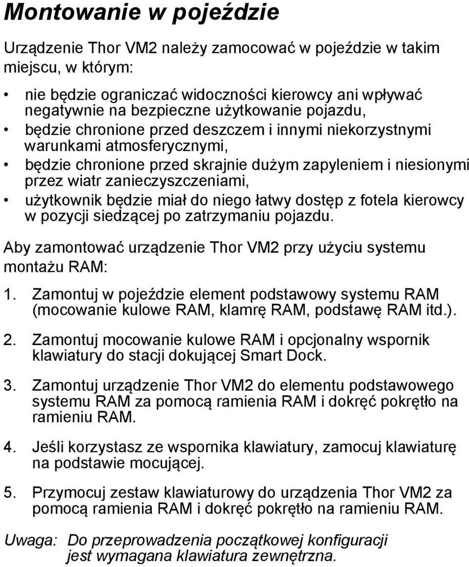 do niego łatwy dostęp z fotela kierowcy w pozycji siedzącej po zatrzymaniu pojazdu. Aby zamontować urządzenie Thor VM2 przy użyciu systemu montażu RAM: 1.