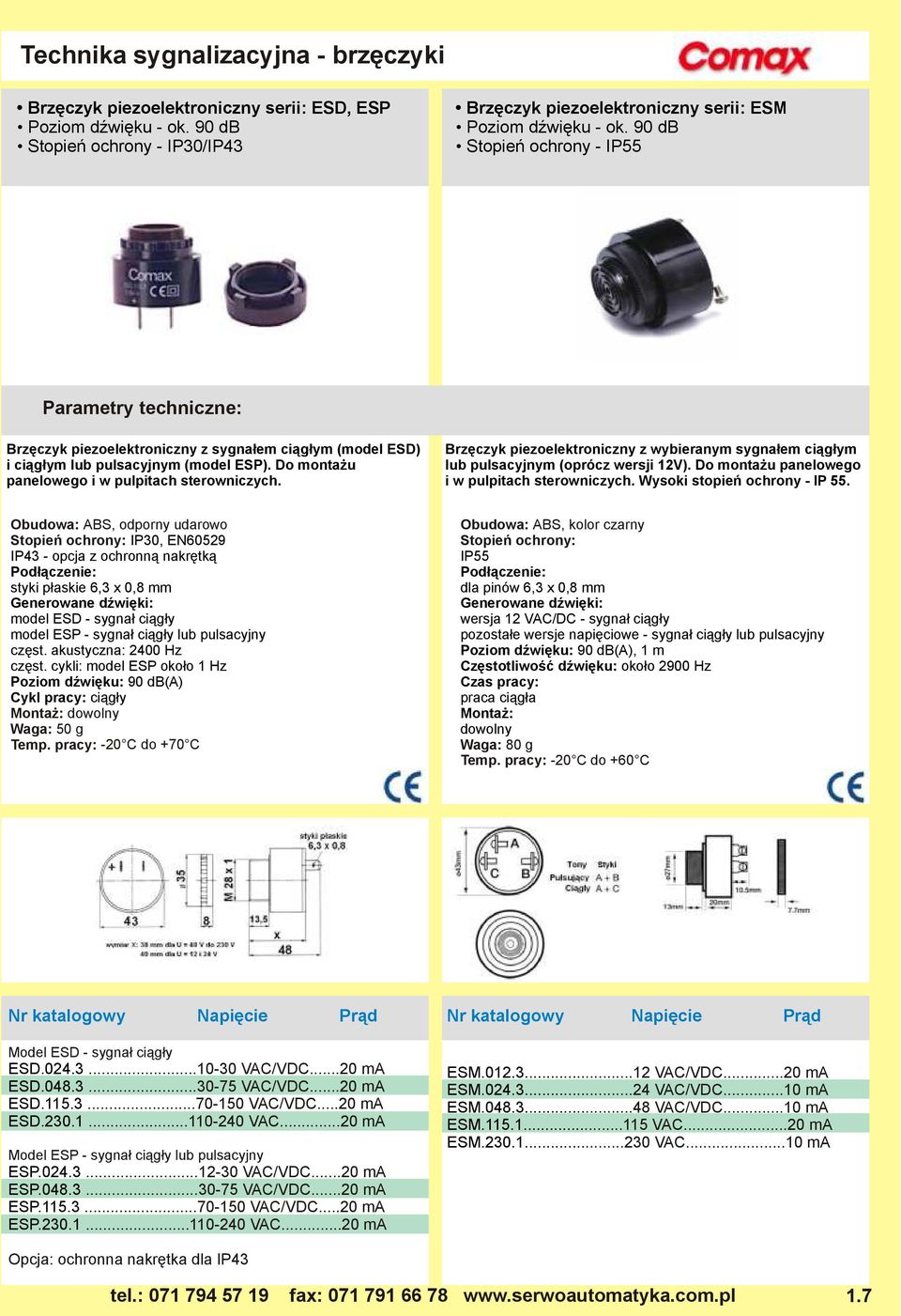 Brzęczyk piezoelektroniczny z wybieranym sygnałem ciągłym lub pulsacyjnym (oprócz wersji 1V). Do montażu panelowego i w pulpitach sterowniczych. Wysoki stopień ochrony - IP 55.