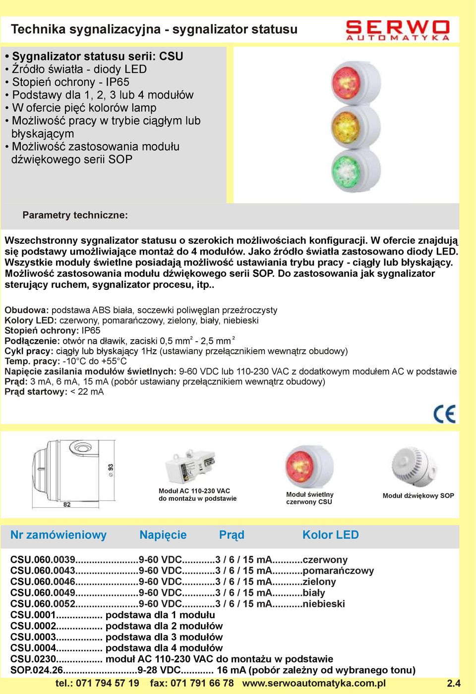W ofercie znajdują się podstawy umożliwiające montaż do 4 modułów. Jako źródło światła zastosowano diody LED.